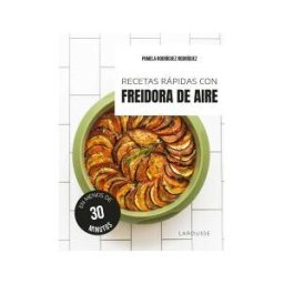 Larousse Recetas Rápidas Con Freidora De Aire
