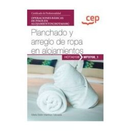 Editorial CEP Manual. Planchado Y Arreglo De Ropa En Alojamientos (mf0708_1). Certificados De Profesionalidad. Operaciones Básicas De Pisos En Alojamientos