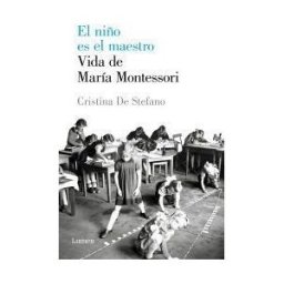 LUMEN El Niño Es El Maestro. Vida De Maria Montessori