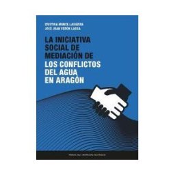 Prensas de la Universidad de Zaragoza La Iniciativa Social De Mediación De Los Conflictos Del Agua En Aragón