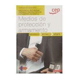 Editorial CEP Manual. Medios De Protección Y Armamento (uf2675). Certificados De Profesionalidad. Vigilancia, Seguridad Privada Y Protección De