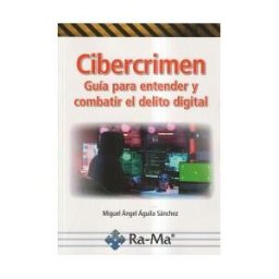 RA-MA S.A. Editorial y Publicaciones Cibercrimen. Guía Para Entender Y Combatir El Delito Digital
