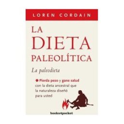 Books4pocket La Dieta Paleolítica: Pierda Peso Y Gane Salud Con La Dieta Ancestral Que La Naturaleza Diseñó Para Usted