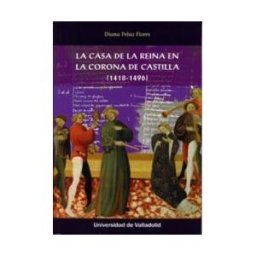 Ediciones Universidad de Valladolid La Casa De La Reina En La Corona De Castilla