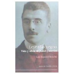 Junta de Castilla y León. Consejería de Cultura y Leyendas Negras: Vida Y Obra De Julián Juderías: La Leyenda Negra Antiamericana