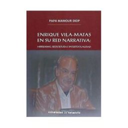 Ediciones Universidad de Valladolid Enrique Vila-matas En Su Red Narrativa: Hibridismo, Reescritura E Intertextualidad