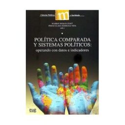 Editorial Universidad de Granada Política Comparada Y Sistemas Políticos : Operando Con Datos E Indicadores