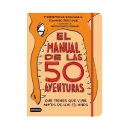 Editorial Planeta, S.A. El Manual De Las 50 Aventuras Que Tienes Que Vivir Antes De Los 13 Años