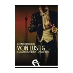 Ediciones Antígona, S.L. Von Lustig. El Hombre Que Vendió La Torre Eiffel