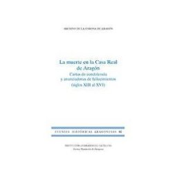 Institución "Fernando el Católico" La Muerte En La Casa Real De Aragón. Catas De Condolencia Y Anunciadoras De Fallecimientos (siglo Xiii-xvi)