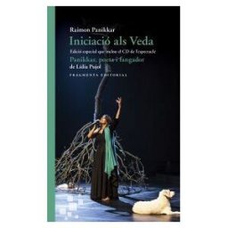 Fragmenta Editorial, SL Iniciació Als Veda. Edició Especial Que Inclou El Cd De Lespectacle panikkar, Poeta I Fangador, De Lídia Pujol