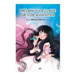 Ediciones Martínez Roca Melani Y La Llave De Los Ajolotes