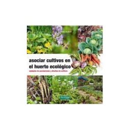 La Fertilidad de la Tierra Ediciones Asociar Cultivos En El Huerto Ecológico: Ejemplos De Asociaciones Y Diseños De Cultivos