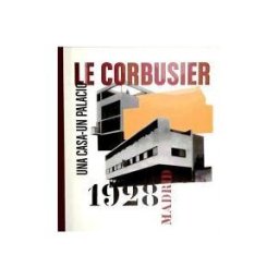 Publicaciones de la Residencia de Estudiantes. Amigos de la Le Corbusier, Madrid, 1928 : Una Casa, Un Palacio