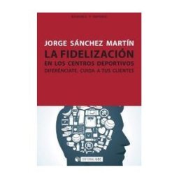 Editorial UOC, S.L. La Fidelización En Los Centros Deportivos. Diferénciate. Cuida A Tus Clientes