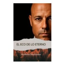 Norberto Hernández Mendoza El Eco De Lo Eterno: Cuando Lo Heredado Se Convierte En La Llave De Nuestra Libertad