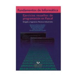 Universidad del País Vasco. Servicio Editorial=Euskal Herriko Fundamentos De Informática. Ejercicios Resueltos De Programación En Pascal. Dirigido A Ingenieros Técnicos Industriales