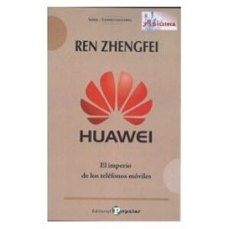 Editorial Popular Ren Zhengfei - Huawei -: El Imperio De Los Teléfonos Móviles