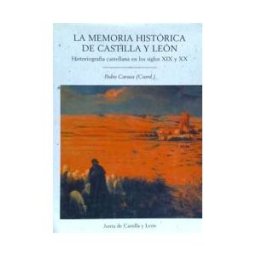 Junta de Castilla y León. Consejería de Cultura y La Memoria Histórica De Castilla Y León: Historiografía Castellana En Los Siglos Xix Y Xx