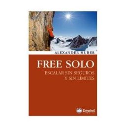 Ediciones Desnivel, S. L Free Solo : Escalar Sin Seguros Y Sin Límites