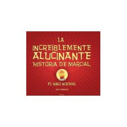 Narval Editores S.L. La Increíblemente Alucinante Historia De Marcial, El Niño Normal