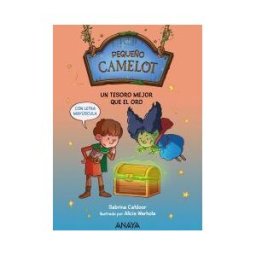 ANAYA INFANTIL Y JUVENIL Pequeño Camelot: Un Tesoro Mejor Que El Oro