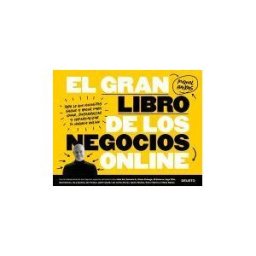 Ediciones Deusto El Gran Libro De Los Negocios Online: Todo Lo Que Necesitas Saber Y Hacer Para Idear, Desarrollar Y Comercializar Tu Negocio Online