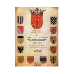Ediciones Hidalguía Procesos De Hidalguía Del Consejo Real De Navarra Que Se Conservan En El Archivo Real Y General De Navarra. Volumen I Siglo Xvi