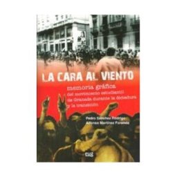 Editorial Universidad de Granada La Cara Al Viento. Memoria Grafica Del Movimiento Estudiantil De Granada Durante La Dictadura Y La Transición