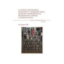 Editorial Universidad de Sevilla-Secretariado de Publicaciones La Poesía Testimonial Womanista Y Transnacional De Nancy Morejón: De La Mujer Negra Cubana A George Floyd