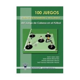 Wanceulen Editorial S.L. 100 Juegos Para El Entrenamiento Integrado Del Juego De Cabeza En El Fútbol