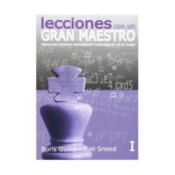 Editorial La Casa del Ajedrez Lecciones Con Un Gran Maestro I. Mejore Los Factores Estratégicos Y Psicológicos De Su Juego