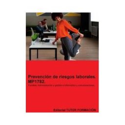 EDITORIAL TUTOR FORMACIóN Prevención De Riesgos Laborales. Mp1782. Familias: Administración Y Gestión E Informática Y Comunicaciones.