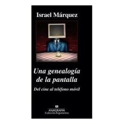 Editorial Anagrama S.A. Una Genealogía De La Pantalla: Del Cine Al Teléfono Móvil