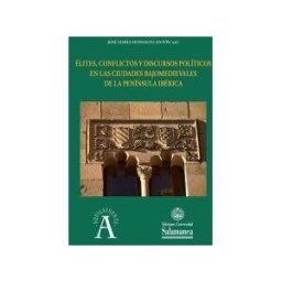 Ediciones Universidad de Salamanca élites, Conflictos Y Discursos Políticos En Las Ciudades Bajomedievales De La Península Ibérica