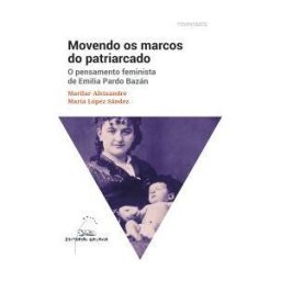 Editorial Galaxia, S.A. Movendo Os Marcos Do Patriarcado. O Pensamento Feminista De Emilia Pardo Bazán