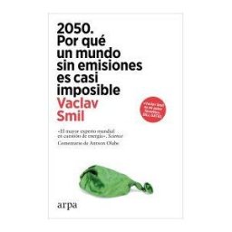 Arpa Editores 2050. Por Qué Un Mundo Sin Emisiones Es Casi Imposible