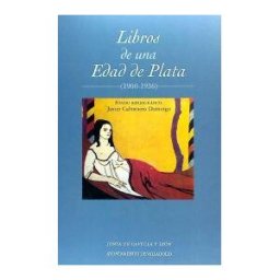 Junta de Castilla y León. Consejería de Cultura y Libros De Una Edad De Plata (1900-1936)
