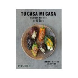 PHAIDON PRESS LIMITED Tu Casa Mi Casa, Mexican Recipes For The Home