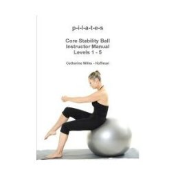 Lulu Press P-i-l-a-t-e-s Core Stability Ball Instructor Manual Levels 1 - 5