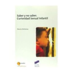 Editorial Síntesis, S.A. Saber Y No Saber. Curiosidad Sexual Infantil