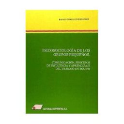 Editorial Universitas, S.A. Psicosociología De Los Grupos Pequeños: Comunicación, Procesos De Influencia Y Aprendizaje Del Trabajo En Equipo