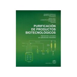 Editorial Acribia, S.A. Purificación De Productos Biotecnológicos: Operaciones Y Procesos Con Aplicaciones Industriales