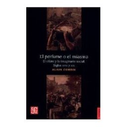 Fondo de Cultura Económica El Perfume O El Miasma. El Olfato Y Lo Imaginario Social. Siglos Xviii Y Xix