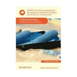 IC Editorial Proceso Y Preparación De Equipos Y Medios En Trabajos De Pintura En Construcción. Eocb0109 - Operaciones Auxiliares De Revestimientos