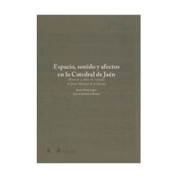 Editorial Universidad de Sevilla-Secretariado de Publicaciones Espacio, Sonido Y Afectos En La Catedral De Jaén [música Notada ] Miserere Y Obras En Romance De Juan Manuel De La Puente