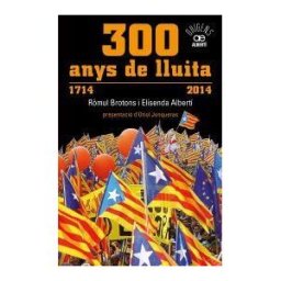 Albertí Editor, S.L 300 Anys De Lluita. 1714-2014