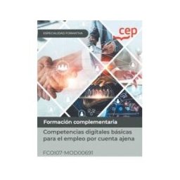 Editorial CEP Manual. Competencias Digitales Básicas Para El Empleo Por Cuenta Ajena (fcoi07-mod00691). Especialidades Formativas