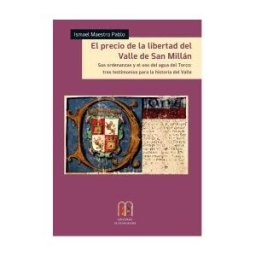 Ediciones Emilianenses- Emiliano Navas Sánchez El Precio De La Libertad Del Valle De San Millán, Sus Ordenanzas Y El Uso Del Agua Del Torco: Tres Testimonios Para La Historia Del Valle