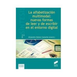 Editorial Síntesis, S.A. La Alfabetización Multimodal : Nuevas Formas De Leer Y De Escribir En El Entorno Digital